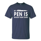 MY PEN IS BIGGER Funny Guy T Shirts