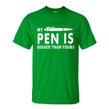 MY PEN IS BIGGER Funny Guy T Shirts