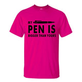 MY PEN IS BIGGER Funny Guy T Shirts