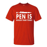 MY PEN IS BIGGER Funny Guy T Shirts